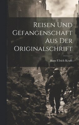 Hans Ulrich Krafft - Reisen und Gefangenschaft aus der Originalschrift, Inbunden