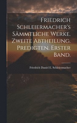 bokomslag Friedrich Schleiermacher's smmtliche Werke. Zweite Abtheilung. Predigten. Erster Band.