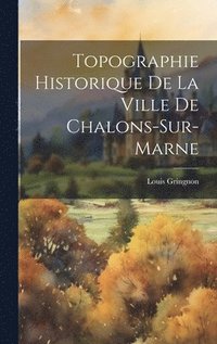 bokomslag Topographie Historique De La Ville De Chalons-Sur-Marne