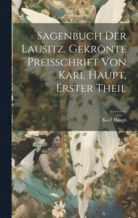 bokomslag Sagenbuch der Lausitz. Gekrnte Preisschrift von Karl Haupt, Erster Theil