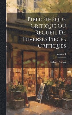 bokomslag Bibliothque Critique Ou Recueil De Diverses Pices Critiques; Volume 4