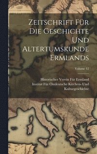 bokomslag Zeitschrift Fr Die Geschichte Und Altertumskunde Ermlands; Volume 12