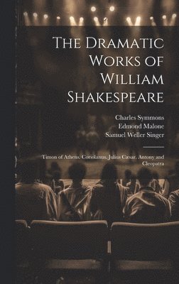 Samuel Weller Singer, Edmond Malone, Charles Symmons - Dramatic Works of William Shakespeare, Inbunden