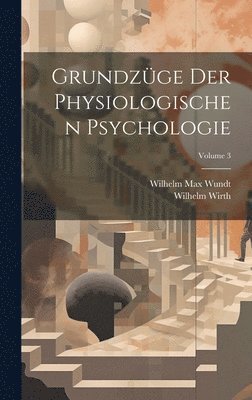 Wilhelm Max Wundt, Wilhelm Wirth - Grundzüge Der Physiologischen Psychologie; Volume 3, Inbunden