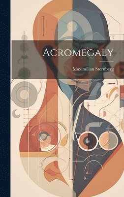 Maximilian Sternberg - Acromegaly, Inbunden