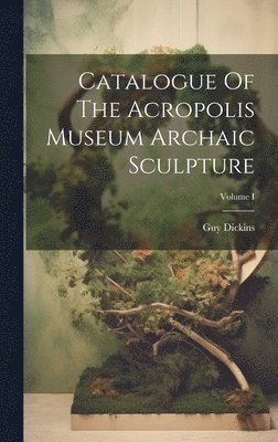 bokomslag Catalogue Of The Acropolis Museum Archaic Sculpture; Volume I