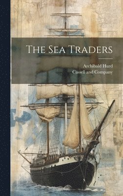 Archibald Hurd, Cassell And Company - Sea Traders, Inbunden