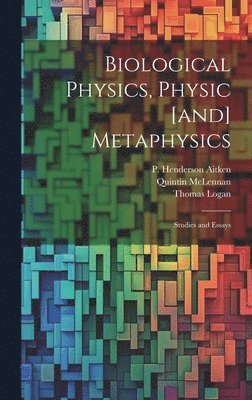 bokomslag Biological Physics, Physic [and] Metaphysics; Studies and Essays