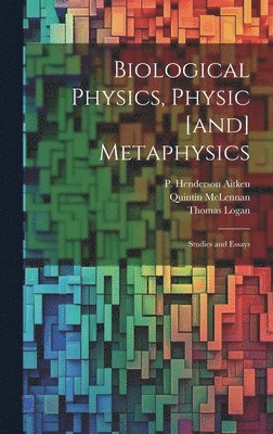 Biological Physics, Physic [and] Metaphysics; Studies and Essays 1