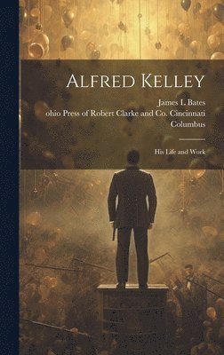 bokomslag Alfred Kelley; his Life and Work