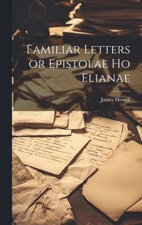 bokomslag Familiar Letters or Epistolae Ho Elianae