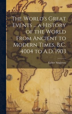 bokomslag The World's Great Events ... a History of the World From Ancient to Modern Times, B.C. 4004 to A.D. 1903