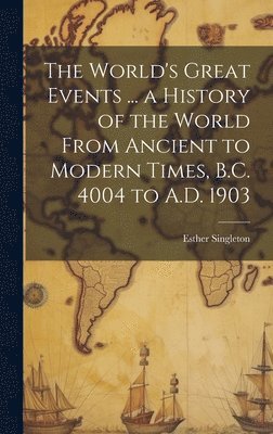 Esther Singleton - World's Great Events ... a History of the World From Ancient to Modern Times, B.C. 4004 to A.D. 1903, Inbunden