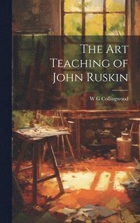 bokomslag The Art Teaching of John Ruskin