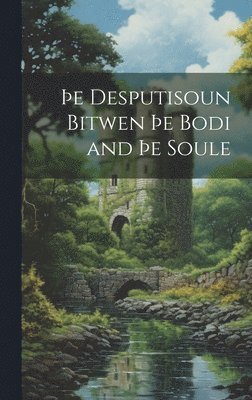 bokomslag ¿e Desputisoun Bitwen ¿e Bodi and ¿e Soule
