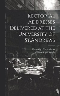 bokomslag Rectorial Addresses Delivered at the University of St.Andrews