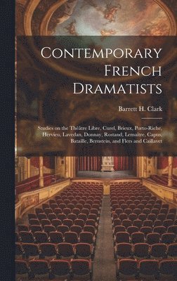 Contemporary French Dramatists; Studies on the Théâtre Libre, Curel, Brieux, Porto-Riche, Hervieu, Lavedan, Donnay, Rostand, Lemaître, Capus, Bataille, Bernstein, and Flers and Caillavet