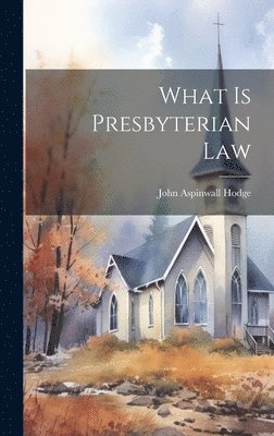 John Aspinwall Hodge - What Is Presbyterian Law, Inbunden