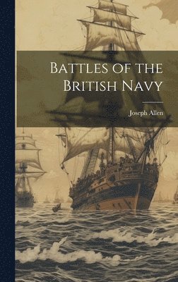 Joseph Allen - Battles of the British Navy, Inbunden