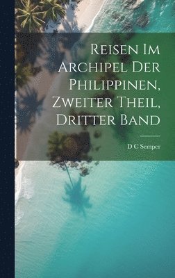 bokomslag Reisen im Archipel der Philippinen, zweiter Theil, dritter Band