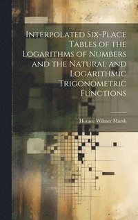 bokomslag Interpolated Six-place Tables of the Logarithms of Numbers and the Natural and Logarithmic Trigonometric Functions