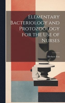 Elementary Bacteriology and Protozology for the use of Nurses 1