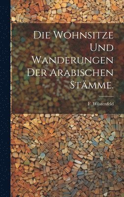 bokomslag Wohnsitze und Wanderungen der Arabischen Stämme.