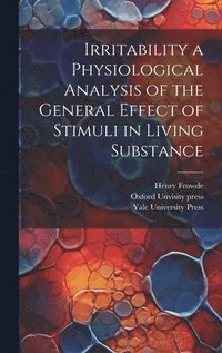 bokomslag Irritability a Physiological Analysis of the General Effect of Stimuli in Living Substance