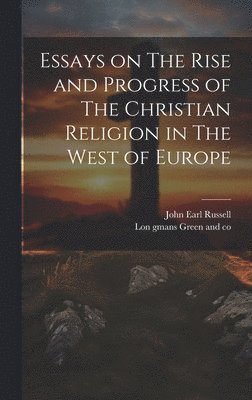 John Earl Russell, Lon Gmans Green and Co - Essays on The Rise and Progress of The Christian Religion in The West of Europe, Inbunden