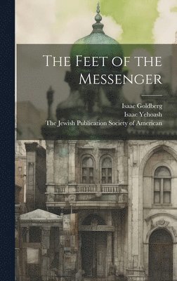 Isaac Goldberg, Isaac Yehoash, The Jewish Publication Society of Ame - Feet of the Messenger, Inbunden