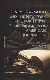 bokomslag Henry J. Raymond and The New York Press, for Thirty Years. Progress of American Journalism