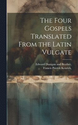 Francis Patrick Kenrick, Francis Patrick Kenrick,, Edward Dunigan And Brother - Four Gospels Translated From the Latin Vulgate, Inbunden