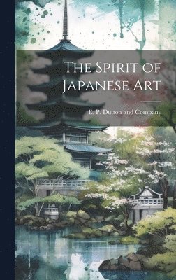 E P Dutton and Company - Spirit of Japanese Art, Inbunden