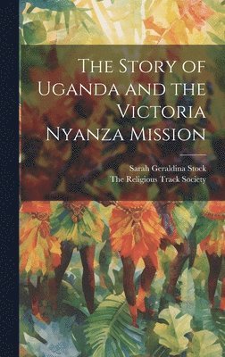 bokomslag The Story of Uganda and the Victoria Nyanza Mission