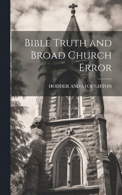 bokomslag Bible Truth and Broad Church Error