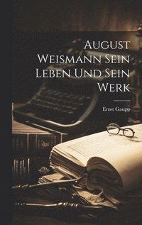 bokomslag August Weismann Sein Leben und Sein Werk