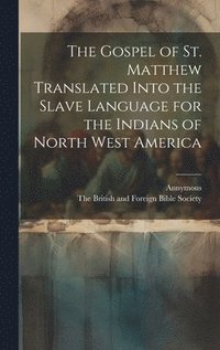 bokomslag The Gospel of st. Matthew Translated Into the Slave Language for the Indians of North West America