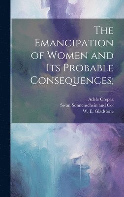 William Ewart Gladstone, Adele Crepaz, Swan Sonnenschein and Co - Emancipation of Women and its Probable Consequences;, Inbunden