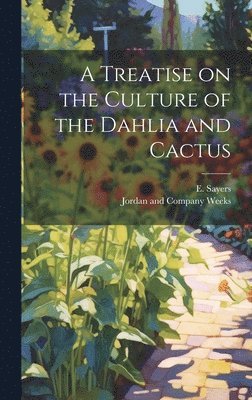 bokomslag A Treatise on the Culture of the Dahlia and Cactus