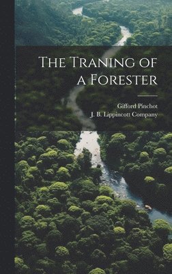 Gifford Pinchot, J B Lippincott Company - Traning of a Forester, Inbunden