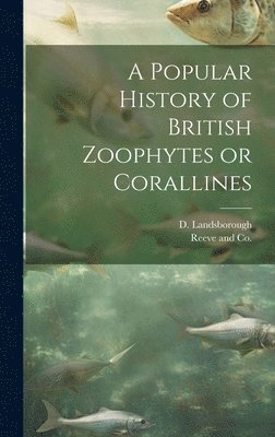 A Popular History of British Zoophytes or Corallines 1