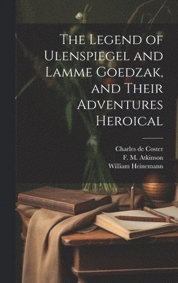 Legend of Ulenspiegel and Lamme Goedzak, and Their Adventures Heroical