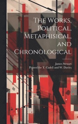 James Steuart, Printed for T Cadell and W Davies - Works, Political, Metaphisical, and Chronological, Inbunden