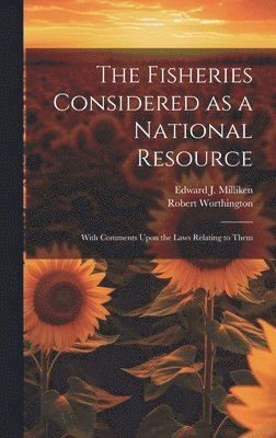 Robert Worthington, Edward J Milliken - Fisheries Considered as a National Resource, Inbunden
