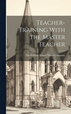 The Sunday School Times Company - Teacher-Training With the Master Teacher, Inbunden