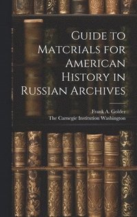 bokomslag Guide to Matcrials for American History in Russian Archives