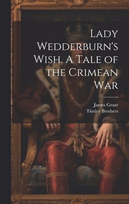 bokomslag Lady Wedderburn's Wish. A Tale of the Crimean War