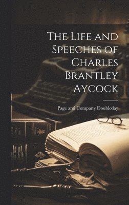 Doubleday Page & Co - Life and Speeches of Charles Brantley Aycock, Inbunden