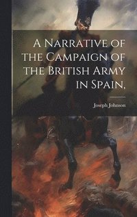 bokomslag A Narrative of the Campaign of the British Army in Spain,