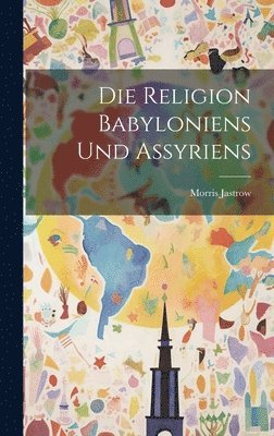 bokomslag Die Religion Babyloniens und Assyriens